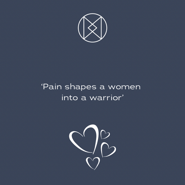 Pain shapes a women into a warrior!